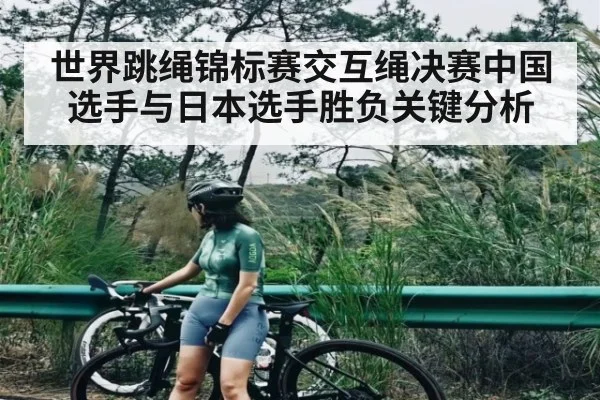 世界跳绳锦标赛交互绳决赛中国选手与日本选手胜负关键分析